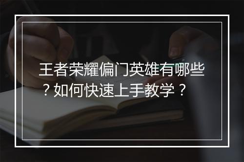 王者荣耀偏门英雄有哪些?如何快速上手教学?