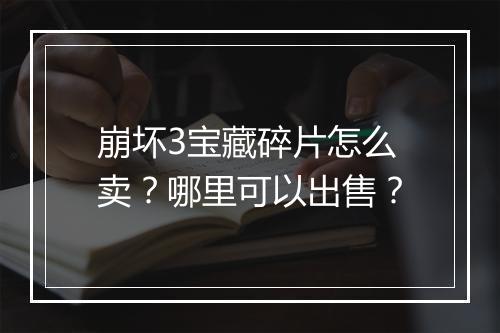 崩坏3宝藏碎片怎么卖？哪里可以出售？