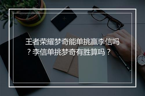 王者荣耀梦奇能单挑赢李信吗?李信单挑梦奇有胜算吗?