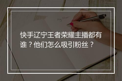 快手辽宁王者荣耀主播都有谁？他们怎么吸引粉丝？