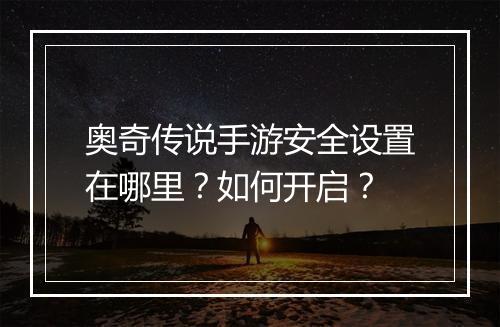 奥奇传说手游安全设置在哪里？如何开启？