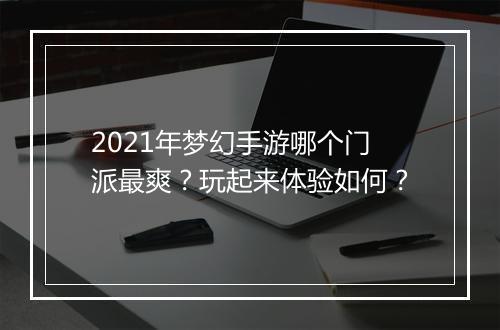 2021年梦幻手游哪个门派最爽？玩起来体验如何？