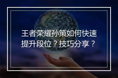 王者荣耀孙策如何快速提升段位？技巧分享？