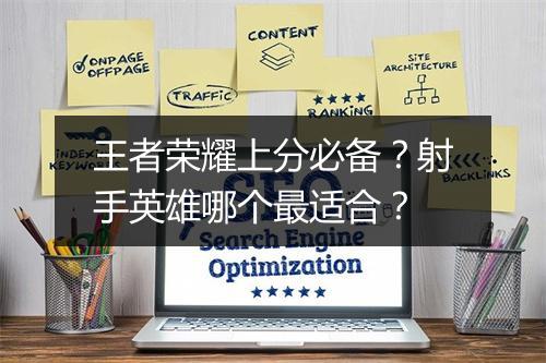 王者荣耀上分必备？射手英雄哪个最适合？