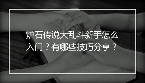 炉石传说大乱斗新手怎么入门？有哪些技巧分享？