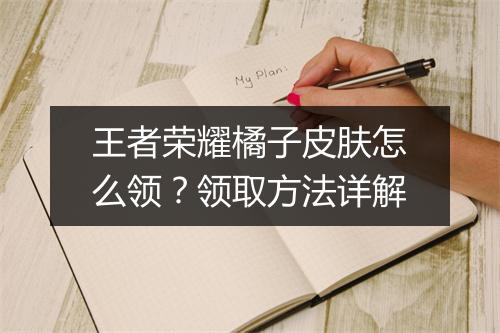王者荣耀橘子皮肤怎么领？领取方法详解