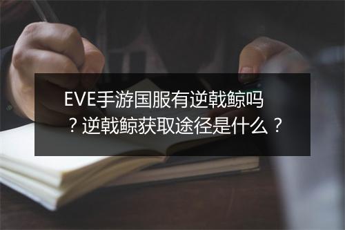 EVE手游国服有逆戟鲸吗？逆戟鲸获取途径是什么？