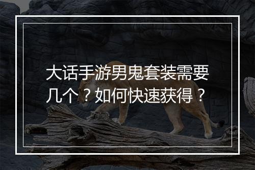 大话手游男鬼套装需要几个？如何快速获得？