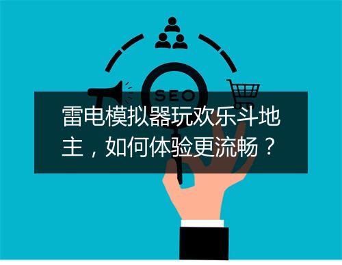 雷电模拟器玩欢乐斗地主，如何体验更流畅？