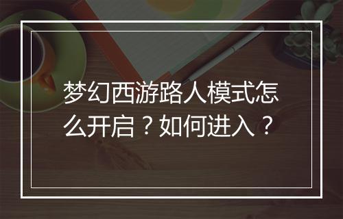 梦幻西游路人模式怎么开启？如何进入？