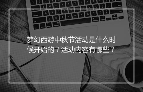 梦幻西游中秋节活动是什么时候开始的？活动内容有哪些？