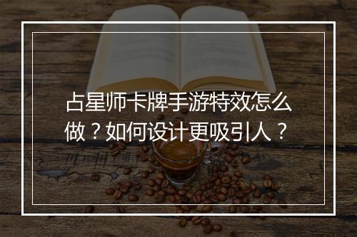 占星师卡牌手游特效怎么做?如何设计更吸引人?