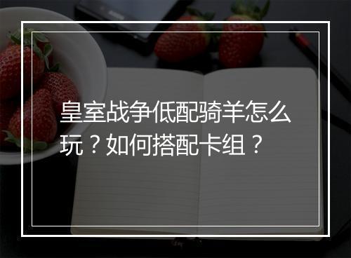 皇室战争低配骑羊怎么玩？如何搭配卡组？