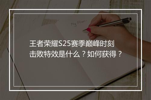 王者荣耀S25赛季巅峰时刻击败特效是什么？如何获得？