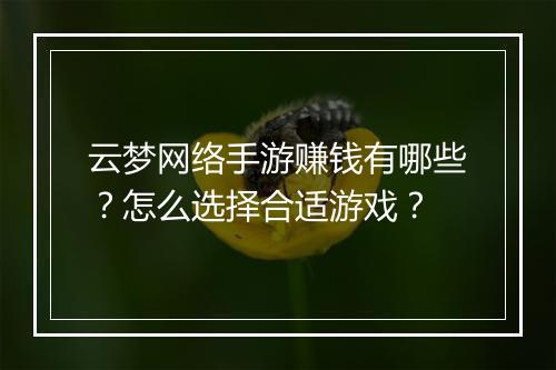 云梦网络手游赚钱有哪些？怎么选择合适游戏？