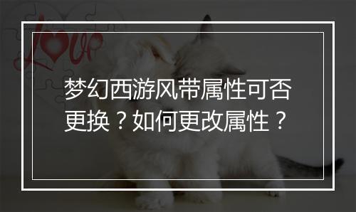 梦幻西游风带属性可否更换？如何更改属性？