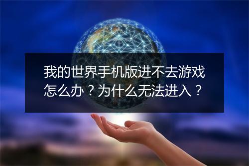 我的世界手机版进不去游戏怎么办？为什么无法进入？