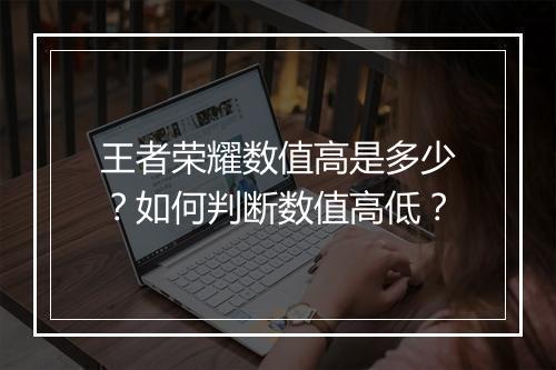 王者荣耀数值高是多少？如何判断数值高低？