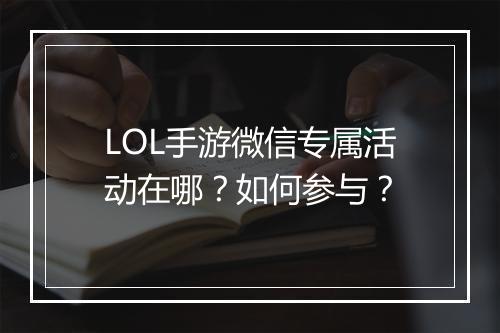 LOL手游微信专属活动在哪？如何参与？