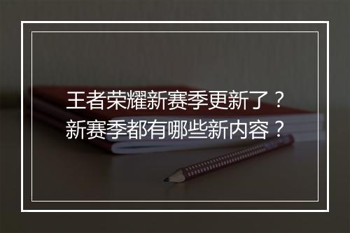 王者荣耀新赛季更新了？新赛季都有哪些新内容？