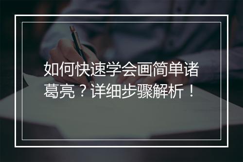 如何快速学会画简单诸葛亮？详细步骤解析！