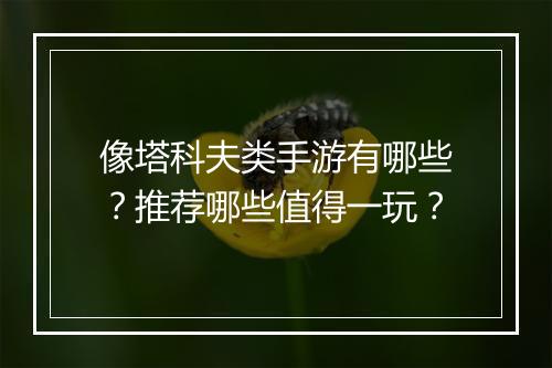 像塔科夫类手游有哪些？推荐哪些值得一玩？