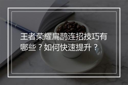王者荣耀扁鹊连招技巧有哪些？如何快速提升？