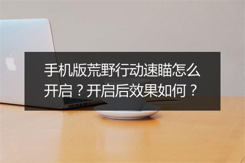 手机版荒野行动速瞄怎么开启？开启后效果如何？