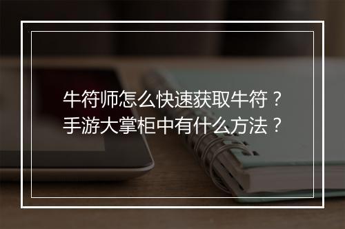 牛符师怎么快速获取牛符？手游大掌柜中有什么方法？