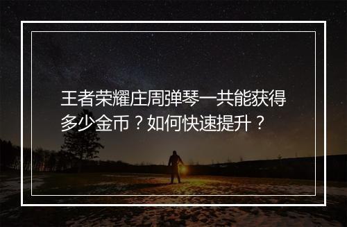王者荣耀庄周弹琴一共能获得多少金币？如何快速提升？