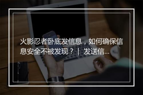 火影忍者卧底发信息，如何确保信息安全不被发现？｜ 发送信息技巧揭秘