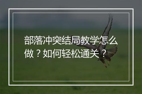 部落冲突结局教学怎么做？如何轻松通关？