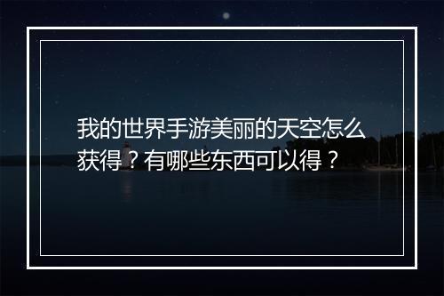 我的世界手游美丽的天空怎么获得？有哪些东西可以得？