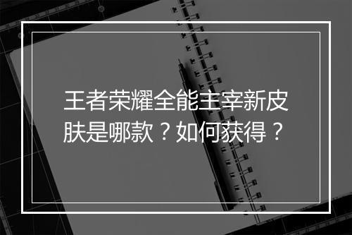 王者荣耀全能主宰新皮肤是哪款？如何获得？