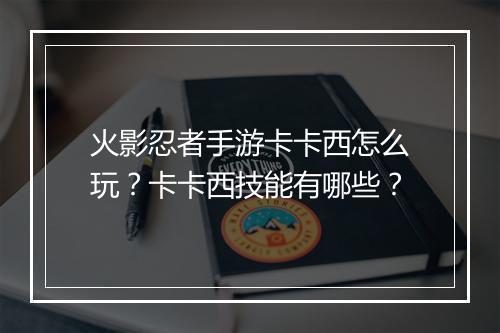 火影忍者手游卡卡西怎么玩？卡卡西技能有哪些？