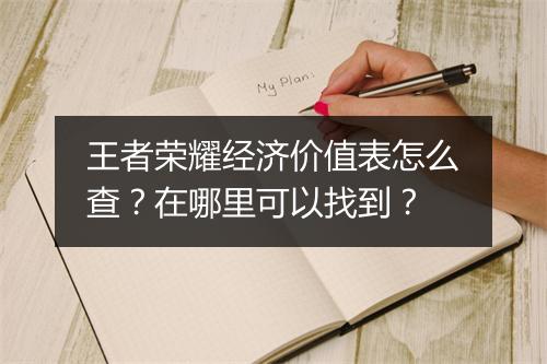 王者荣耀经济价值表怎么查？在哪里可以找到？