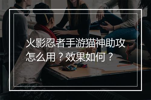 火影忍者手游猫神助攻怎么用?效果如何?