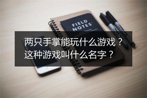 两只手掌能玩什么游戏？这种游戏叫什么名字？