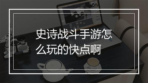 史诗战斗手游怎么玩的快点啊