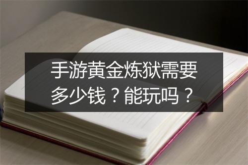 手游黄金炼狱需要多少钱？能玩吗？