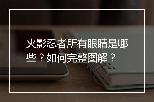 火影忍者所有眼睛是哪些？如何完整图解？