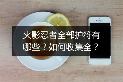 火影忍者全部护符有哪些？如何收集全？