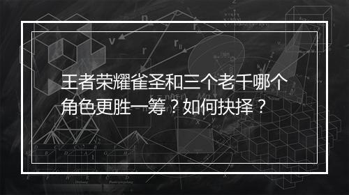 王者荣耀雀圣和三个老千哪个角色更胜一筹？如何抉择？