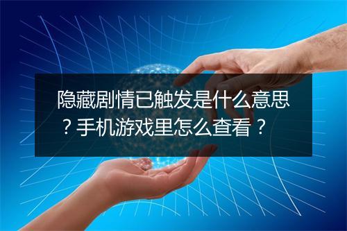 隐藏剧情已触发是什么意思？手机游戏里怎么查看？