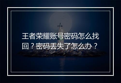 王者荣耀账号密码怎么找回？密码丢失了怎么办？