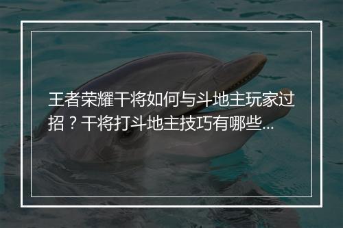 王者荣耀干将如何与斗地主玩家过招？干将打斗地主技巧有哪些？