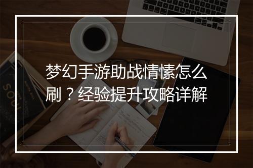 梦幻手游助战情愫怎么刷？经验提升攻略详解