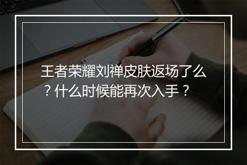 王者荣耀刘禅皮肤返场了么？什么时候能再次入手？