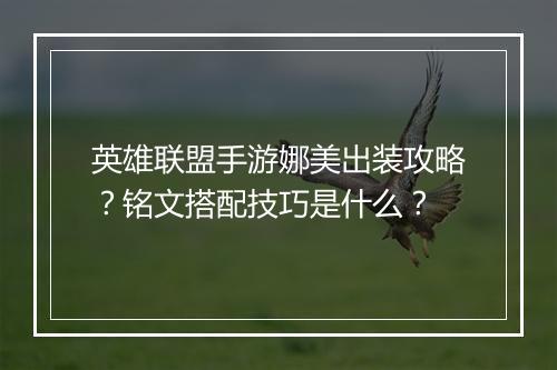 英雄联盟手游娜美出装攻略？铭文搭配技巧是什么？