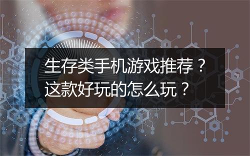 生存类手机游戏推荐？这款好玩的怎么玩？
